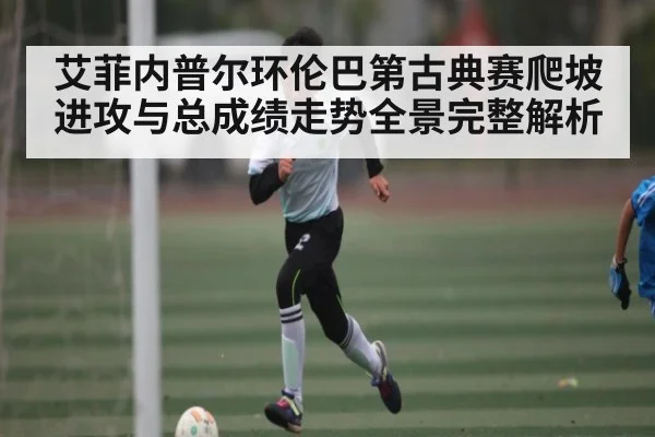 艾菲内普尔环伦巴第古典赛爬坡进攻与总成绩走势全景完整解析